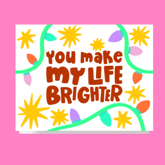 You Make My Life Brighter Card